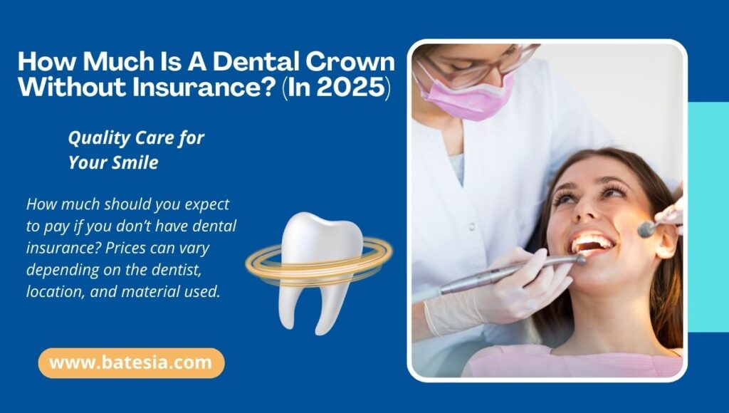 How Much Is A Dental Crown Without Insurance (In 2025)